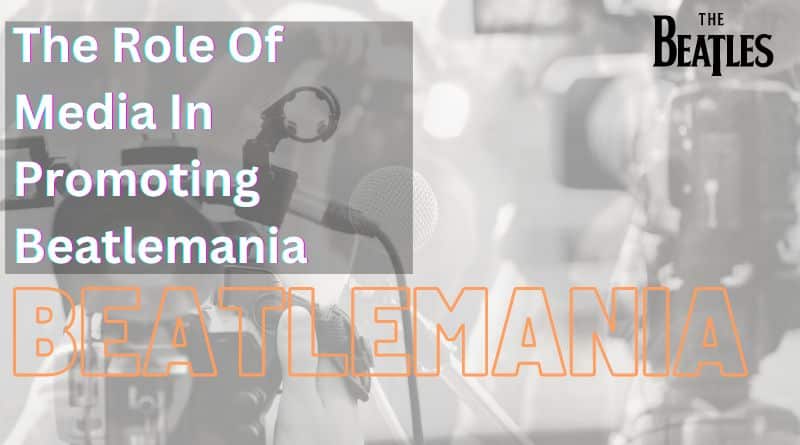 The Role Of Media In Promoting Beatlemania